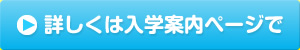 詳しくは入学案内ページで